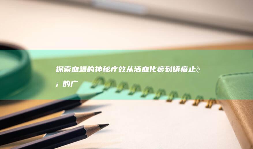 探索血竭的神秘疗效：从活血化瘀到镇痛止血的广泛影响